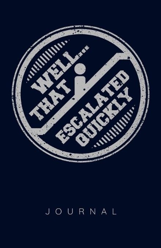 Well That Escalated Quickly Journal