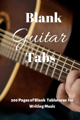 Blank Guitar Tabs: 200 Blank Tablatures for Writing and Composing Your Own Guitar Music (Blank Music Sheets, Music Sheets, Making Music)