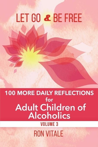 Let Go and Be Free: 100 More Daily Reflections for Adult Children of Alcoholics(3 Let Go and Be Free)