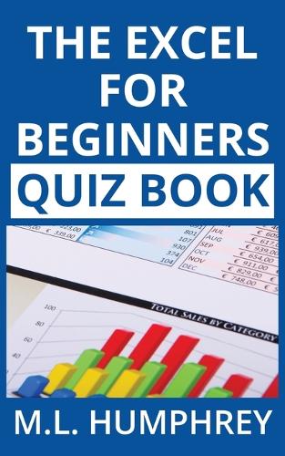 The Excel for Beginners Quiz Book: (1 Excel Essentials Quiz Books)