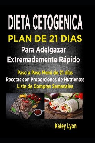 Dieta Cetogénica Plan De 21 Días Para Adelgazar Extremadamente Rápido!: Paso A Paso Menú De 21 Días, Recetas Con Proporciones De Nutrientes Incluidos Y La Lista De Compras Semanales(2 Dieta Cetogénica)