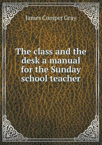 The class and the desk a manual for the Sunday school teacher: (English)