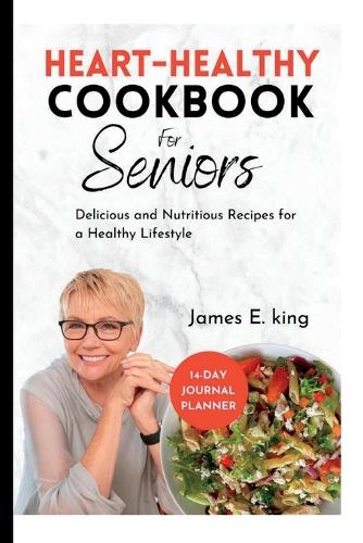 Heart-Healthy Cookbook for Seniors: Delicious and Nutritious Recipes for a Healthy Lifestyle(Healthy Eating Made Easy)