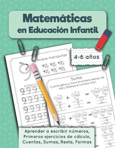 Matemáticas en Educación Infantil: Aprender a escribir números, Primeros ejercicios de cálculo, Cuentas, Sumas, Resta, Formas. Cuaderno de matematicas, 4-6 años(Cuaderno de Práctica)