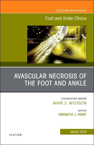 Avascular Necrosis of the Foot and Ankle, an Issue of Foot and Ankle Clinics of North America