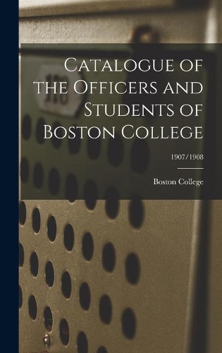 Catalogue of the Officers and Students of Boston College; 1907/1908
