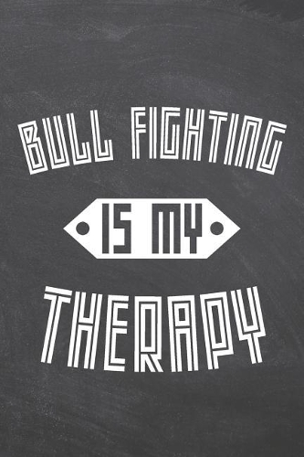 Bull Fighting Is My Therapy: Bull Fighting Notebook, Planner or Journal - Size 6 x 9 - 110 Dot Grid Pages - Office Equipment, Supplies -Funny Bull Fighting Gift Idea for Christm