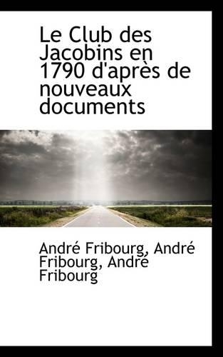 Le Club Des Jacobins En 1790 D'Apr?'s de Nouveaux Documents: (English)