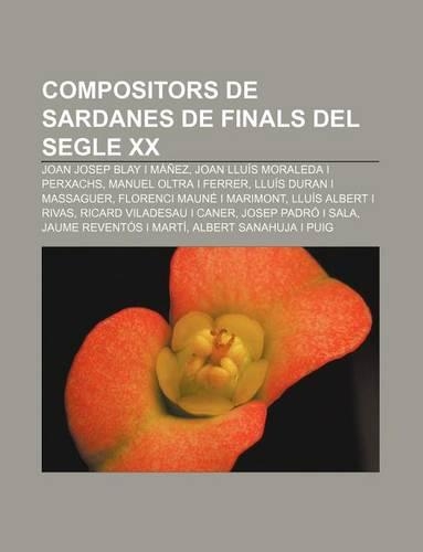 Compositors de Sardanes de Finals del Segle XX: Joan Josep Blay I Manez, Joan Lluis Moraleda I Perxachs, Manuel Oltra I Ferrer(Catalan)