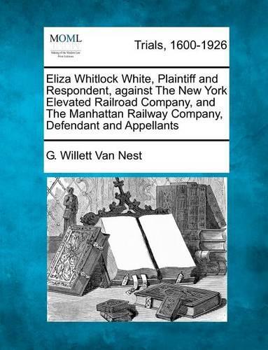 Eliza Whitlock White, Plaintiff and Respondent, Against the New York Elevated Railroad Company, and the Manhattan Railway Company, Defendant and Appellants: (English)