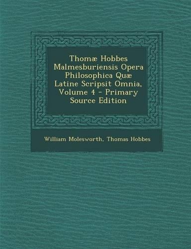 Thomæ Hobbes Malmesburiensis Opera Philosophica Quæ Latine Scripsit Omnia, Volume 4: (Latin)