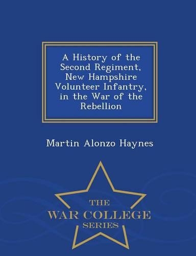 A History of the Second Regiment, New Hampshire Volunteer Infantry, in the War of the Rebellion - War College Series