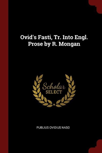 Ovid's Fasti, Tr. Into Engl. Prose by R. Mongan