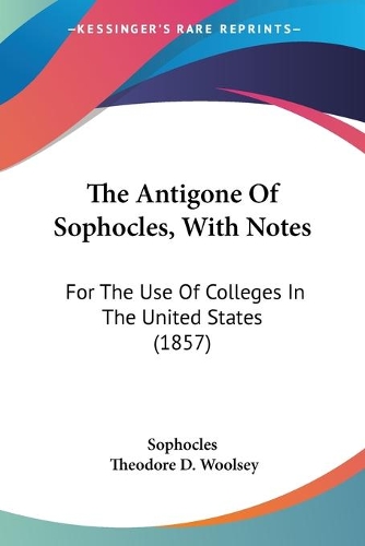 The Antigone Of Sophocles, With Notes: For The Use Of Colleges In The United States (1857)