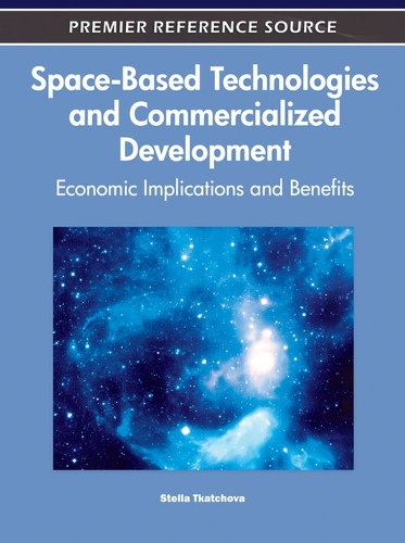 Space-Based Technologies and Commercialized Development: Economic Implications and Benefits(Premier Reference Source)