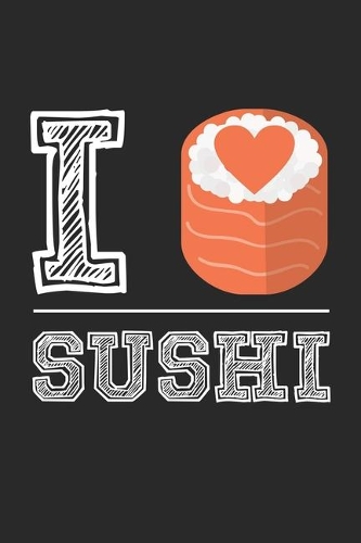 I Sushi: I love sushi - Asian Food Sushi Roll Foodie Dot Grid Notebook 6x9 Inches - 120 dotted pages for notes, drawings, formulas - Organizer writing book p