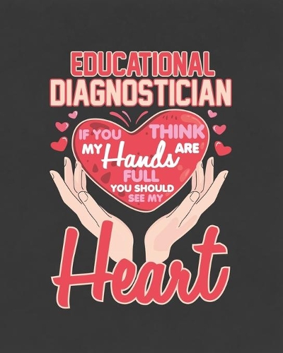 Educational Diagnostician If You Think My Hands Are Full You Should See My Heart: Teacher Planner Notebook and Journal