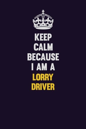 Keep Calm Because I Am A Lorry Driver