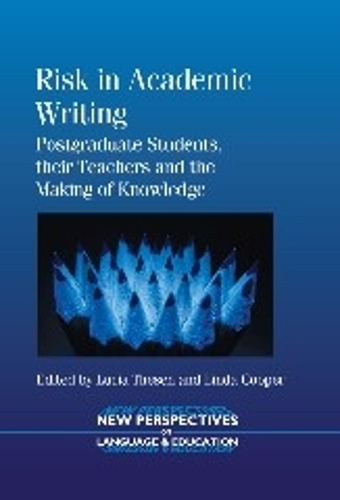 Risk in Academic Writing: Postgraduate Students, their Teachers and the Making of Knowledge(34 New Perspectives on Language and Education)
