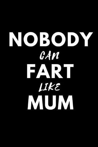 Nobody Can Fart Like Mum