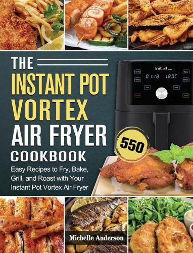 The Instant Pot Vortex Air Fryer Cookbook