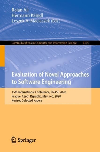 Evaluation of Novel Approaches to Software Engineering: 15th International Conference, ENASE 2020, Prague, Czech Republic, May 5–6, 2020, Revised Selected Papers(1375 Communications in Computer and Information Science)