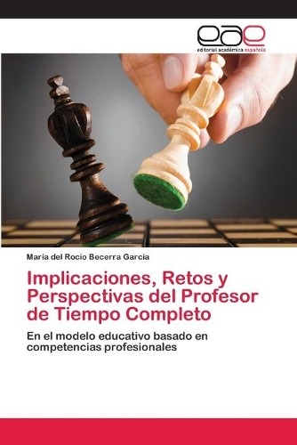 Implicaciones, Retos y Perspectivas del Profesor de Tiempo Completo: (Spanish)