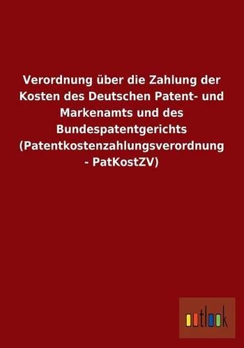 Verordnung Uber Die Zahlung Der Kosten Des Deutschen Patent- Und Markenamts Und Des Bundespatentgerichts (Patentkostenzahlungsverordnung - Patkostzv): (German)