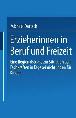 Erzieherinnen in Beruf und Freizeit: Eine Regionalstudie zur Situation von Fachkräften in Tageseinrichtungen für Kinder(German)