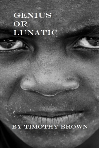 Genius or Lunatic?: By Timothy Brown(Timothy Paul Brown)