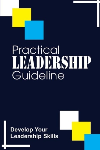 Practical Leadership Guideline: Develop Your Leadership Skills: Positive Insights For Leading