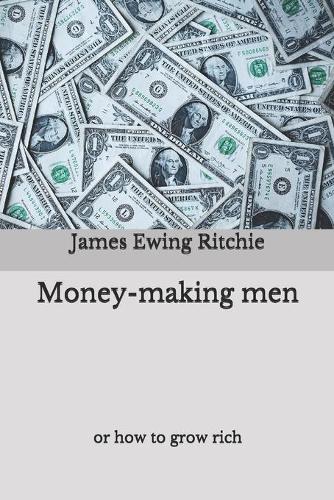 Money-making men: or how to grow rich