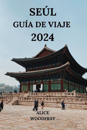 Seúl Guía de Viaje 2024: Fascinante viaje a la capital de Corea del Sur con detalles sobre hoteles, atracciones, restaurantes y más (Edición española)