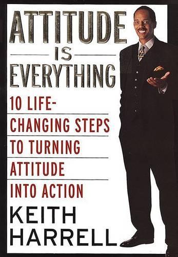Attitude is Everything: Ten Life-Changing Steps to Turning Attitude into Action