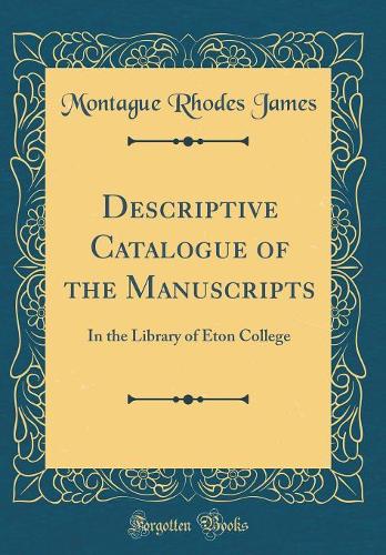Descriptive Catalogue of the Manuscripts: In the Library of Eton College (Classic Reprint)