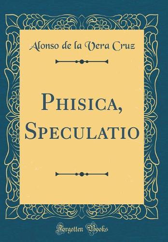 Phisica, Speculatio (Classic Reprint)