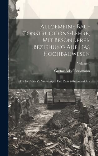 Allgemeine Bau-Constructions-Lehre, Mit Besonderer Beziehung Auf Das Hochbauwesen