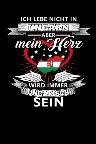 Ich Lebe Nicht in Ungarn Aber Mein Herz Wird Immer Ungarisch Sein