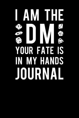 I Am the DM Your Fate Is in My Hands Journal