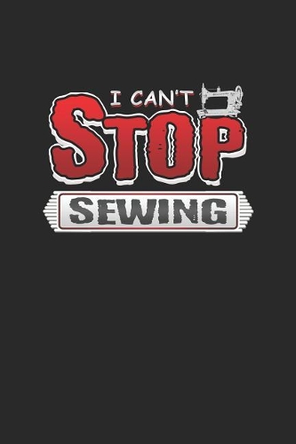 I Can't Stop Sewing