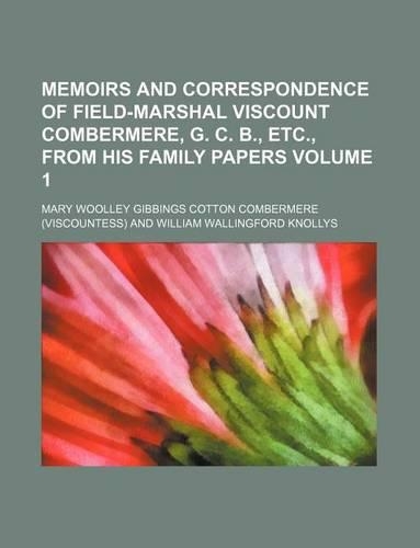 Memoirs and Correspondence of Field-Marshal Viscount Combermere, G. C. B., Etc., from His Family Papers Volume 1