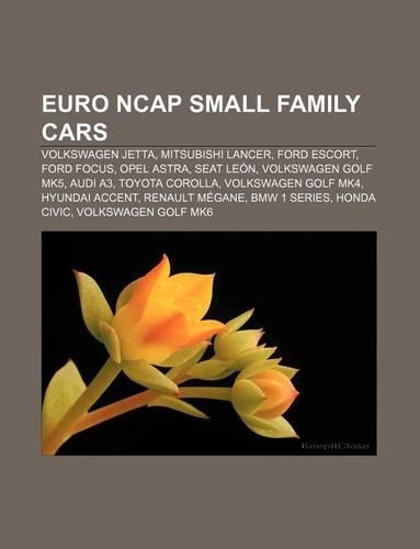Euro Ncap Small Family Cars: Volkswagen Jetta, Mitsubishi Lancer, Ford Escort, Ford Focus, Opel Astra, Seat Leon, Volkswagen Golf Mk5, Audi A3(English)