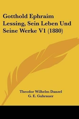Gotthold Ephraim Lessing, Sein Leben Und Seine Werke V1 (1880): (German)