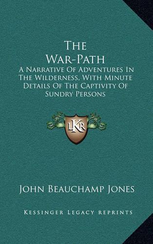 The War-Path: A Narrative of Adventures in the Wilderness, with Minute Details of the Captivity of Sundry Persons(English)