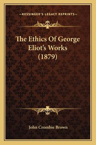 The Ethics Of George Eliot's Works (1879): (English)