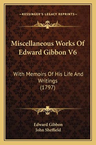 Miscellaneous Works Of Edward Gibbon V6