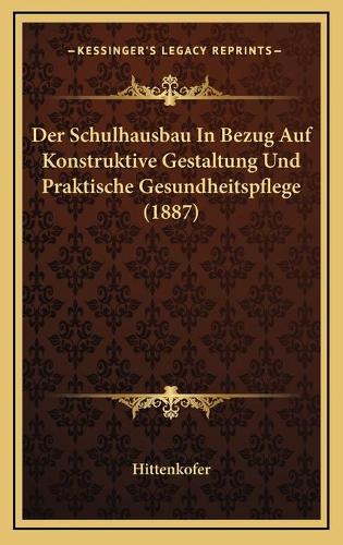 Der Schulhausbau In Bezug Auf Konstruktive Gestaltung Und Praktische Gesundheitspflege (1887)