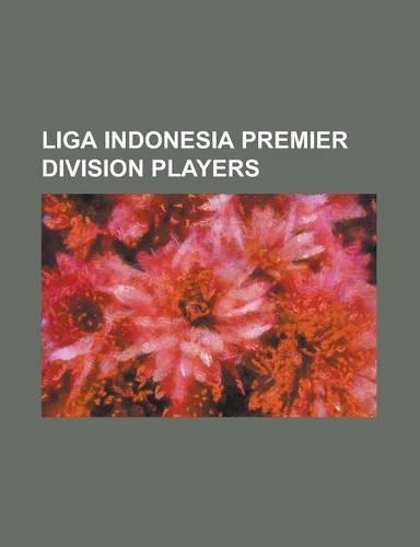 Liga Indonesia Premier Division Players: Abdul Faisal, Achmad Syaful Amry, Ade Iwan Setiawan, Ade Mochtar, Ade Suhendra (Born 1987), Agung Prasetyo, a(English)
