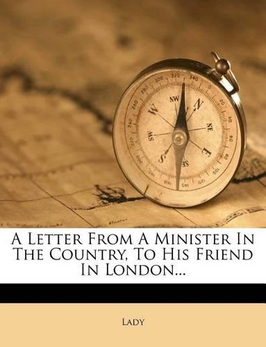 A Letter from a Minister in the Country, to His Friend in London...