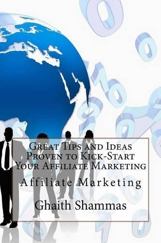 Great Tips and Ideas Proven to Kick-Start Your Affiliate Marketing